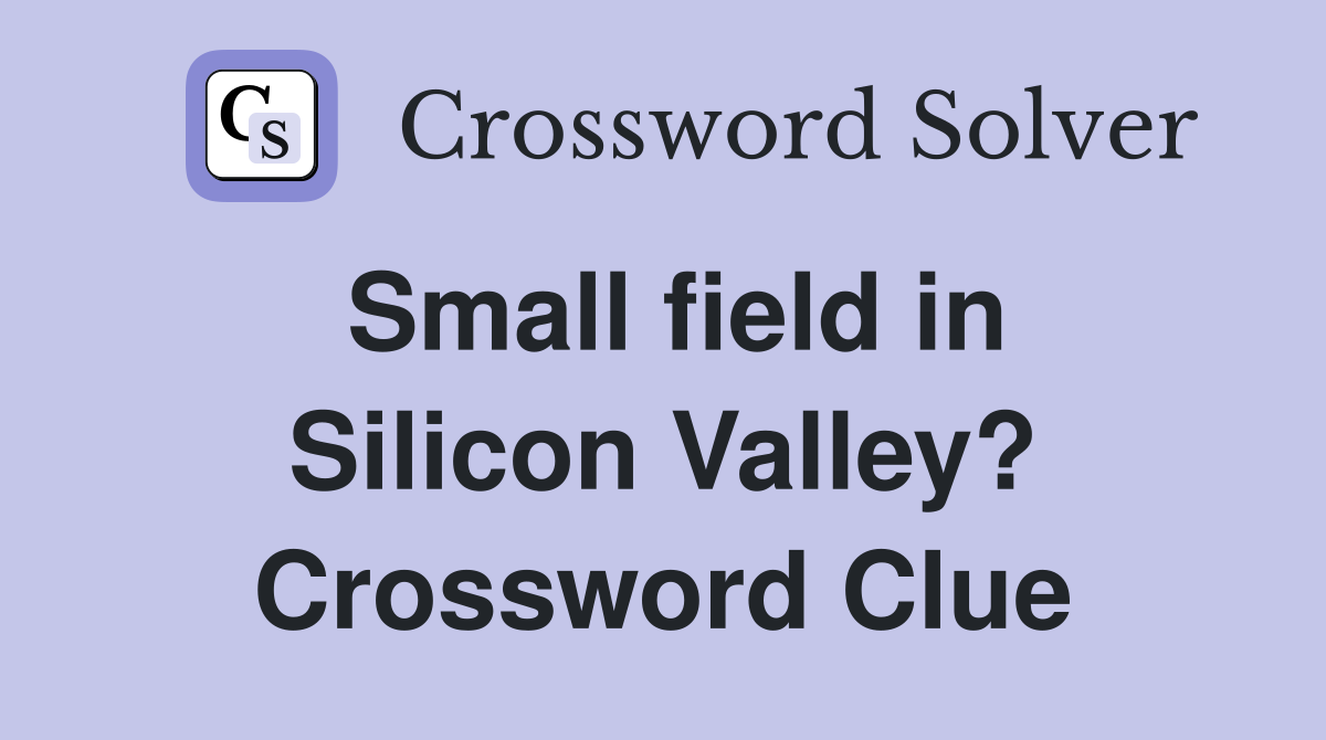 Small field in Silicon Valley? Crossword Clue