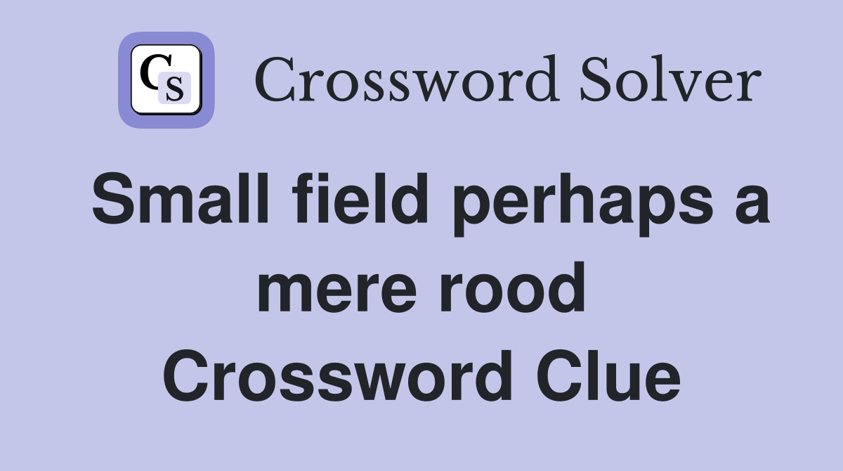 Small field perhaps a mere rood Crossword Clue