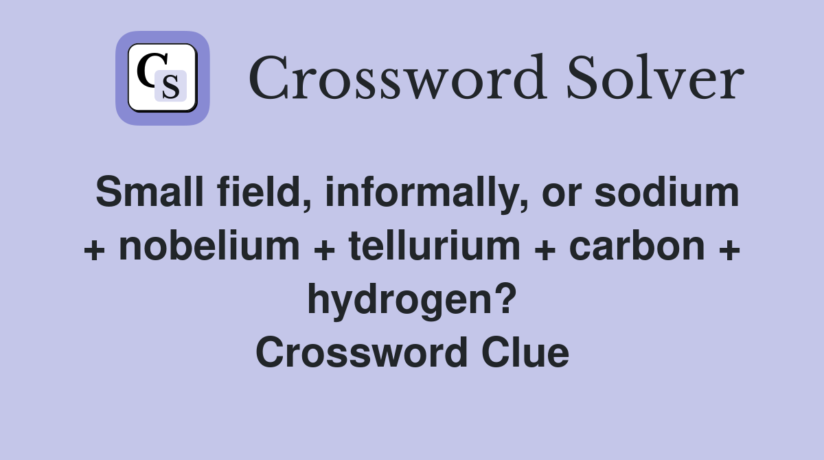 Small field, informally, or sodium + nobelium + tellurium + carbon + hydrogen? Crossword Clue