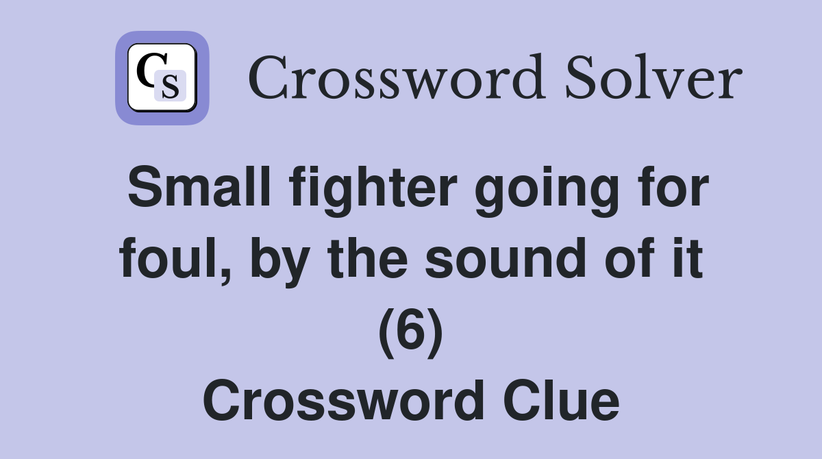 Small fighter going for foul, by the sound of it (6) Crossword Clue