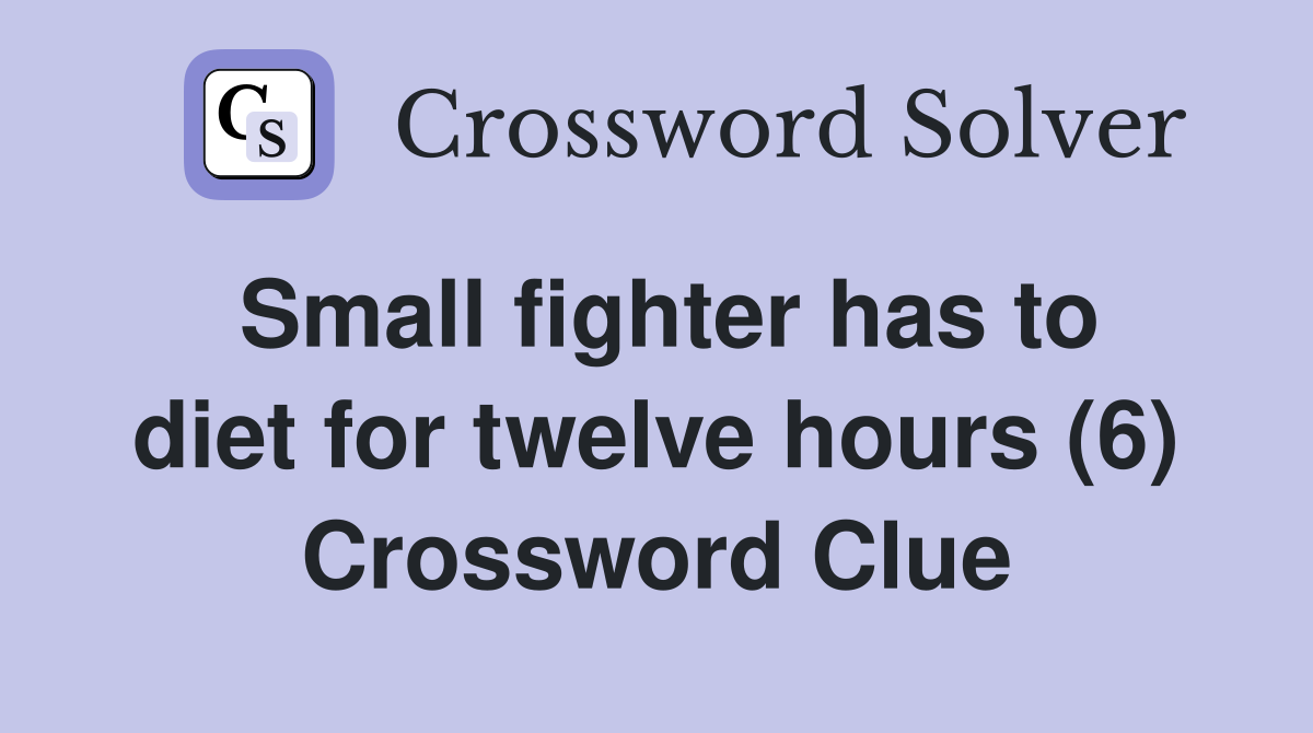 Small fighter has to diet for twelve hours (6) Crossword Clue
