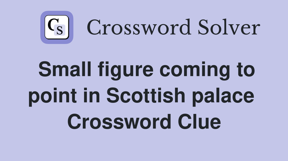 Small figure coming to point in Scottish palace  Crossword Clue