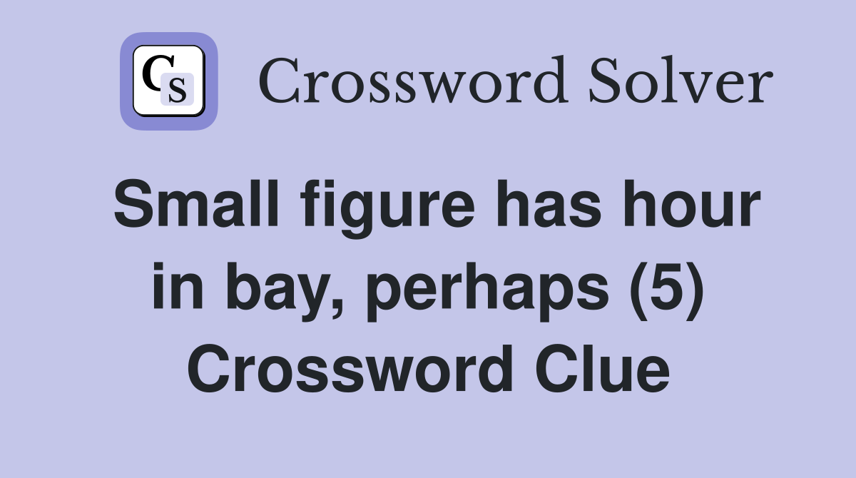 Small figure has hour in bay, perhaps (5) Crossword Clue