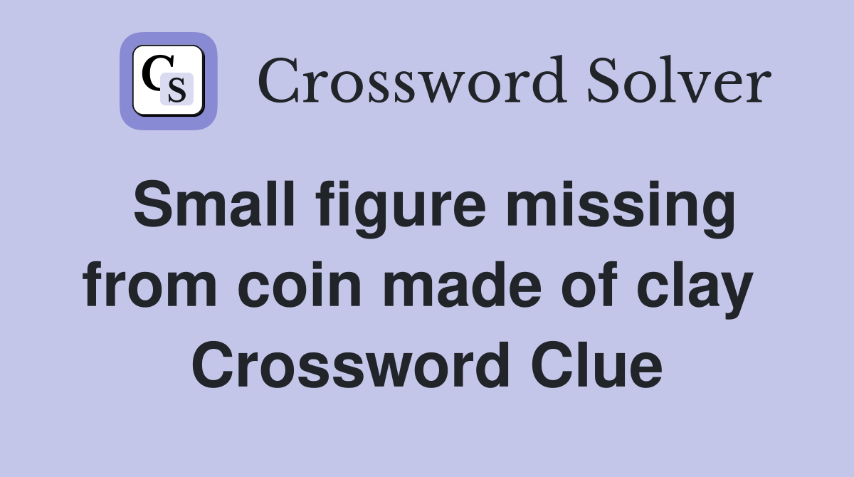 Small figure missing from coin made of clay  Crossword Clue