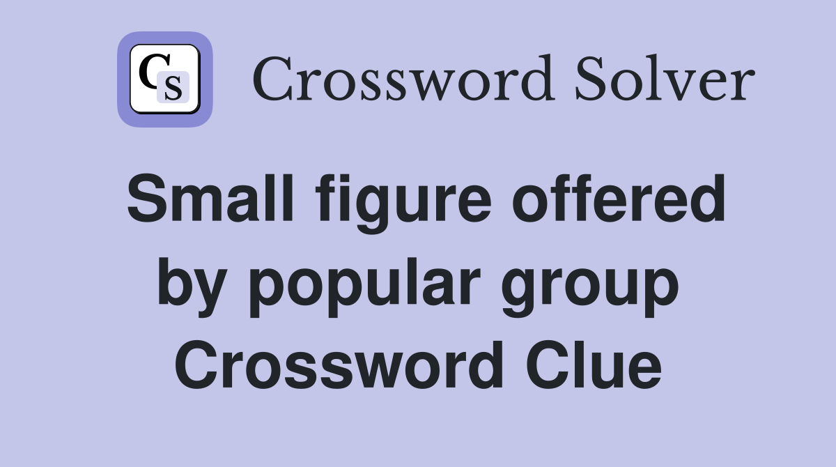 Small figure offered by popular group Crossword Clue