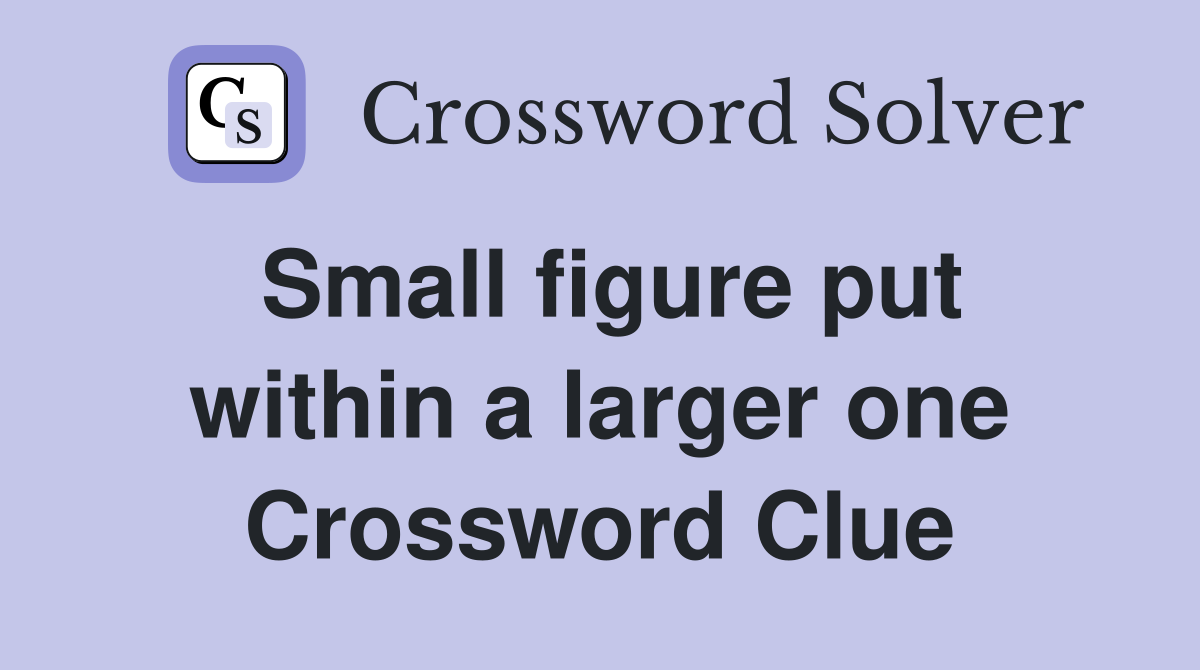 Small figure put within a larger one Crossword Clue