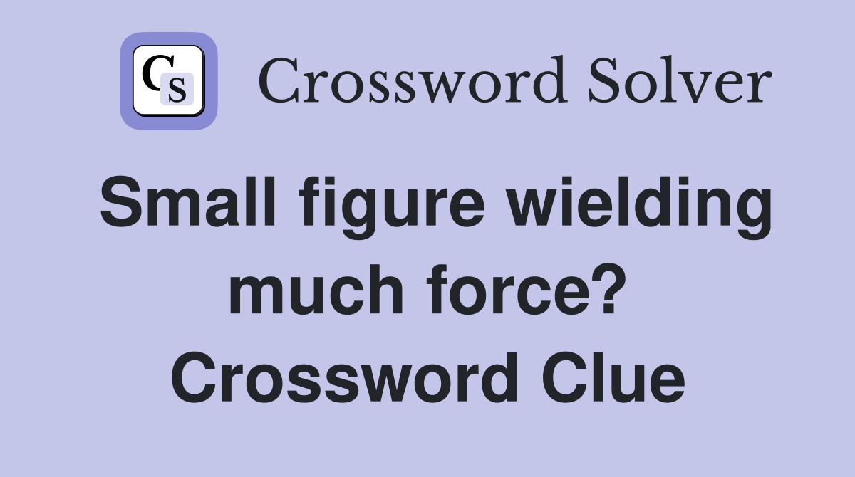 Small figure wielding much force? Crossword Clue