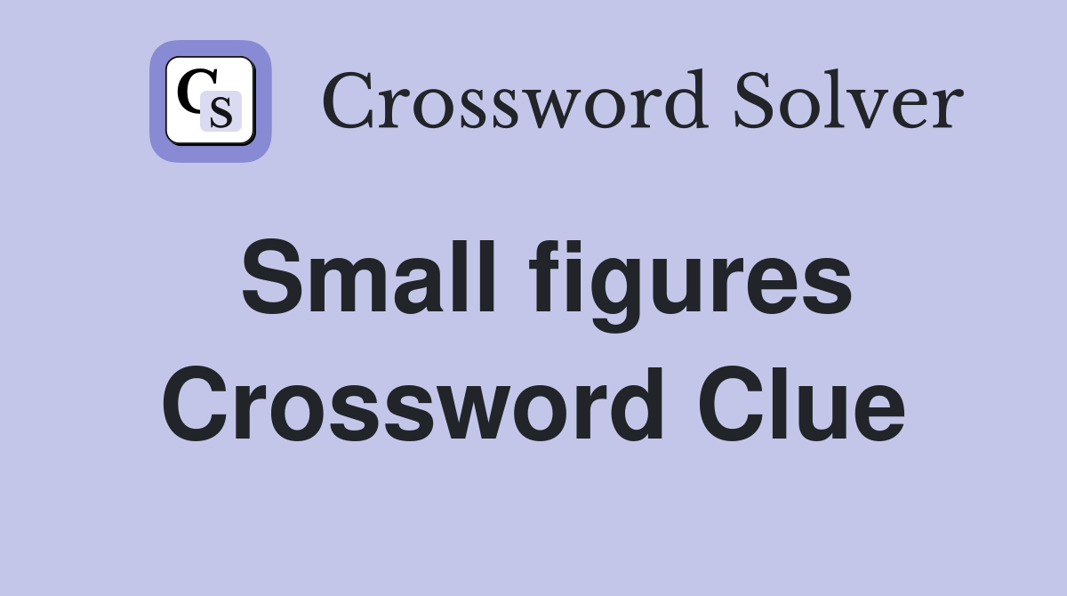 Small figures Crossword Clue