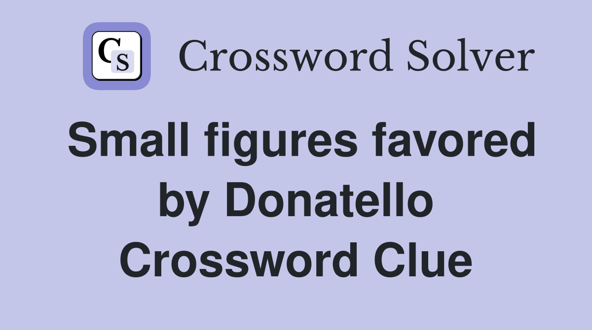 Small figures favored by Donatello Crossword Clue