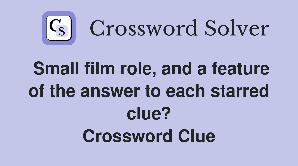 Small film role, and a feature of the answer to each starred clue? Crossword Clue