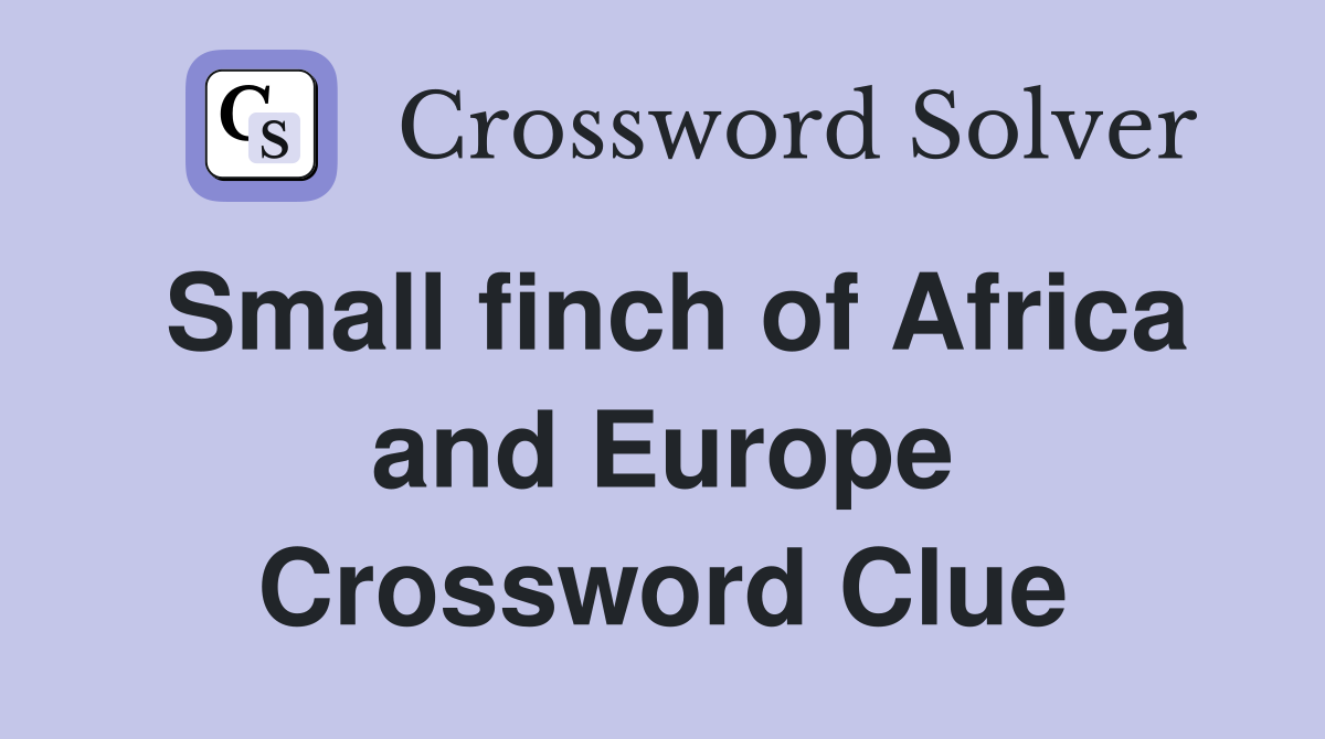 Small finch of Africa and Europe Crossword Clue