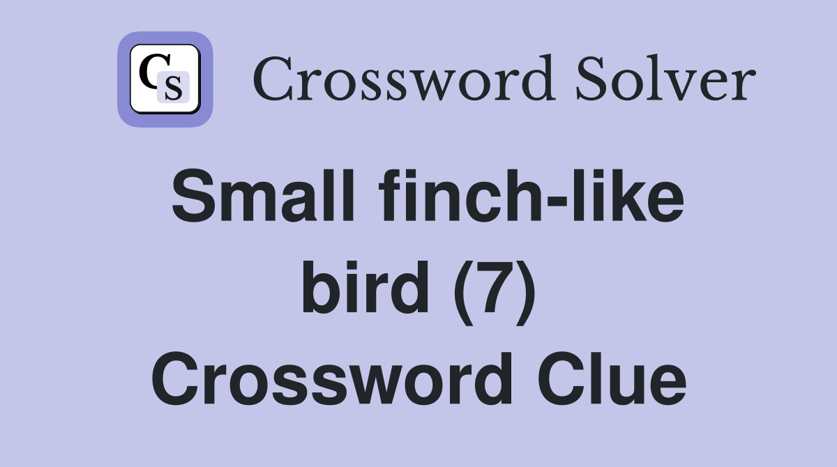 Small finch-like bird (7) Crossword Clue