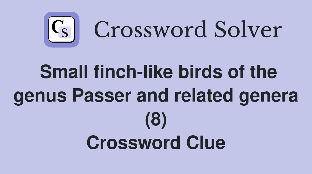 Small finch-like birds of the genus Passer and related genera (8) Crossword Clue
