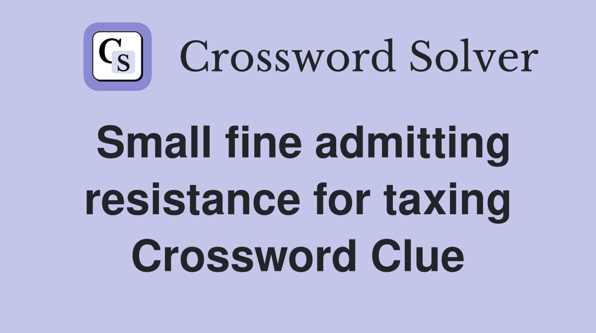 Small fine admitting resistance for taxing Crossword Clue
