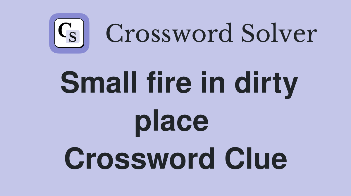 Small fire in dirty place  Crossword Clue