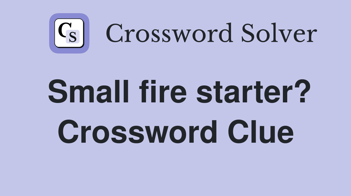 Small fire starter? Crossword Clue