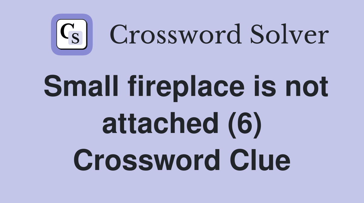 Small fireplace is not attached (6) Crossword Clue