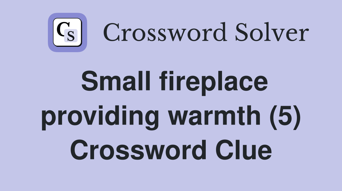 Small fireplace providing warmth (5) Crossword Clue