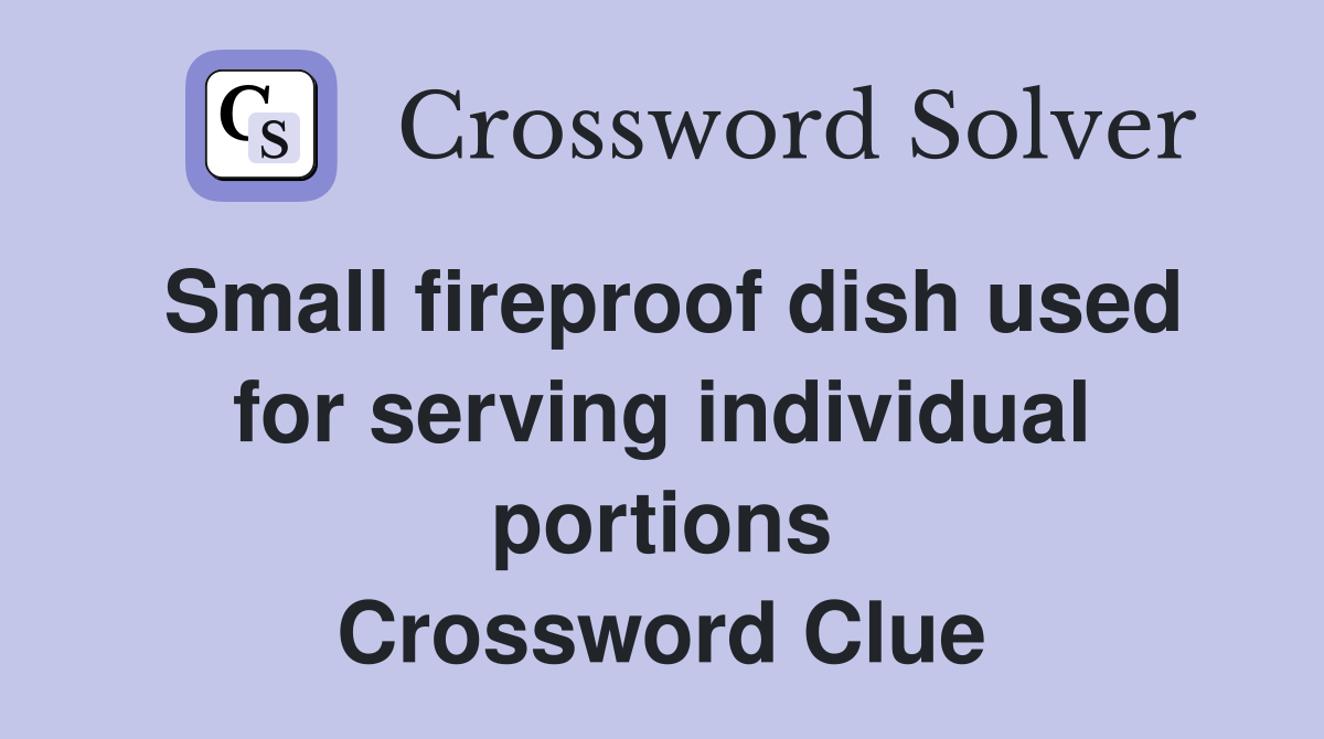 Small fireproof dish used for serving individual portions Crossword Clue