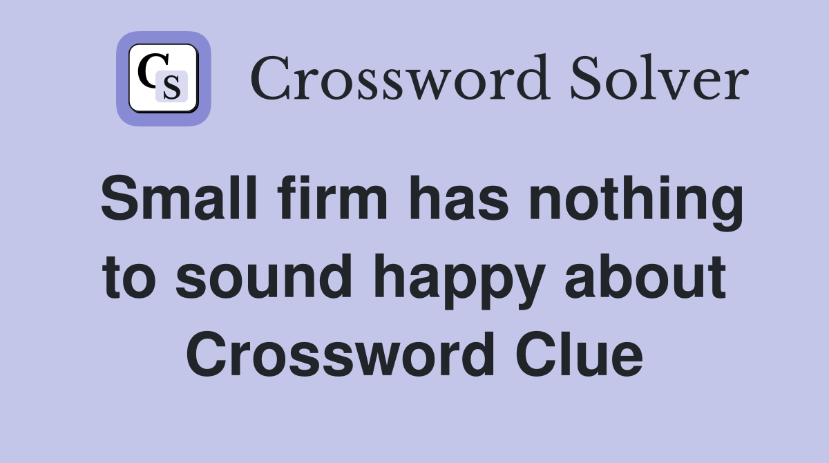 Small firm has nothing to sound happy about Crossword Clue