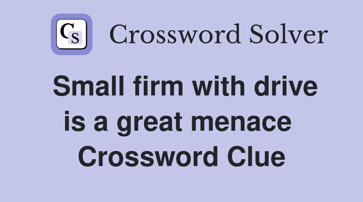 Small firm with drive is a great menace  Crossword Clue