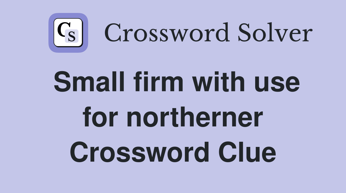 Small firm with use for northerner Crossword Clue