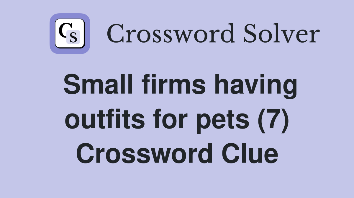 Small firms having outfits for pets (7) Crossword Clue