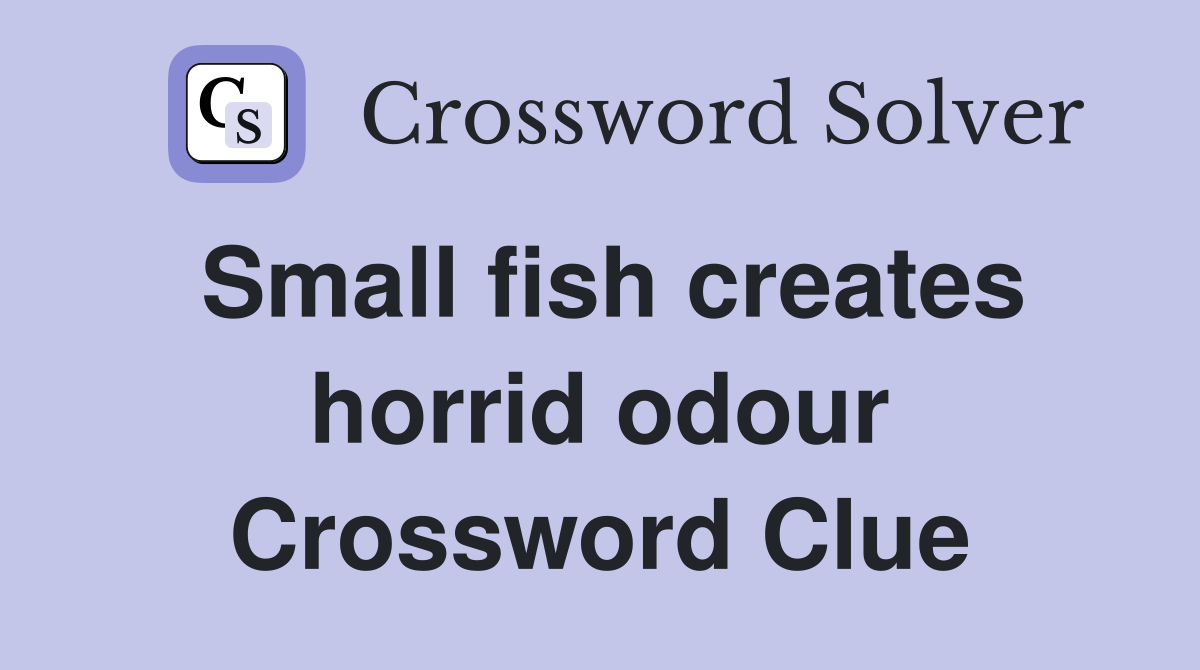 Small fish creates horrid odour Crossword Clue