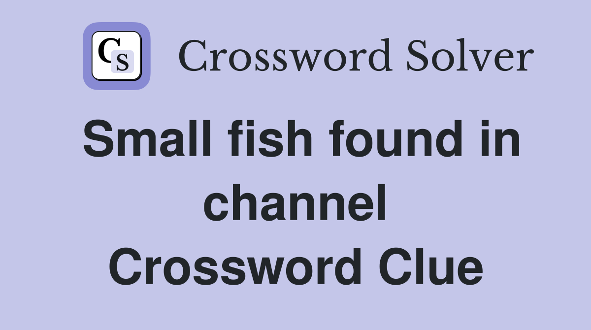 Small fish found in channel Crossword Clue