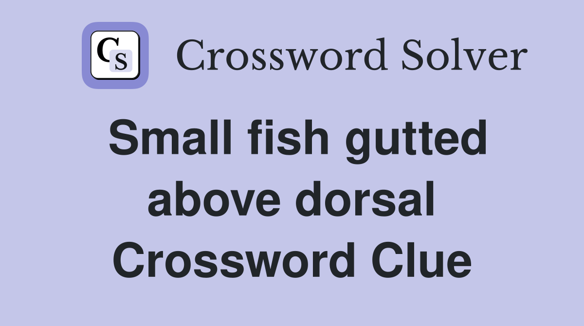 Small fish gutted above dorsal Crossword Clue