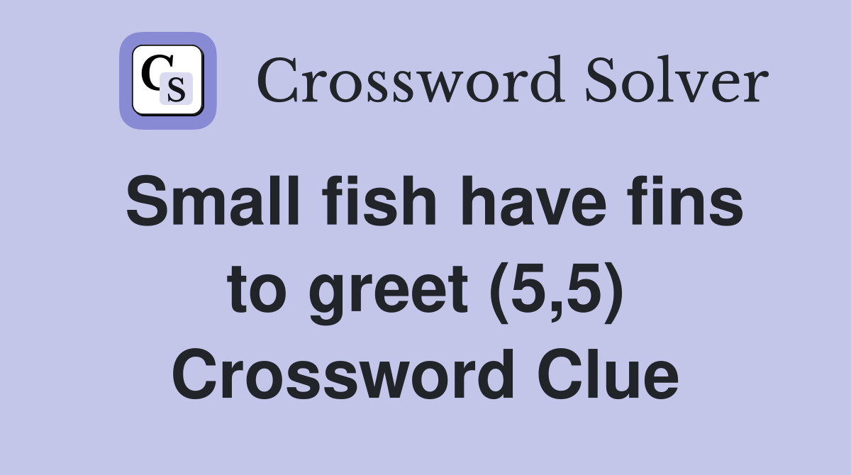 Small fish have fins to greet (5,5) Crossword Clue