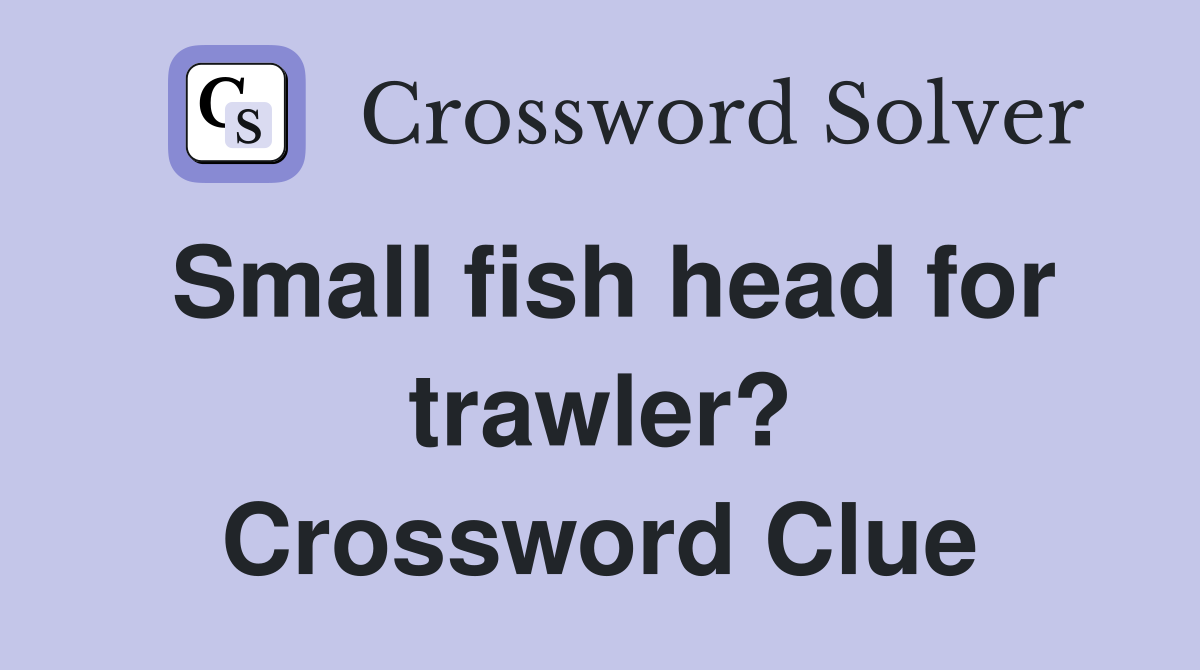 Small fish head for trawler? Crossword Clue