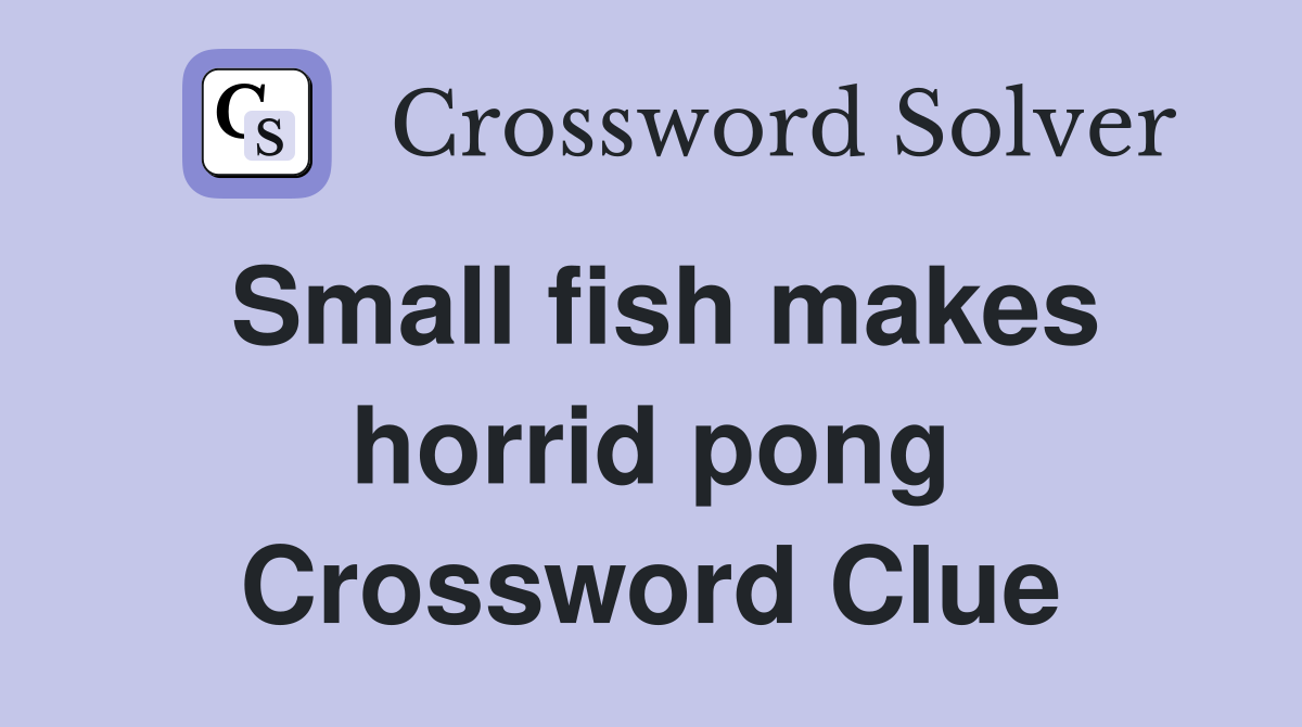 Small fish makes horrid pong Crossword Clue