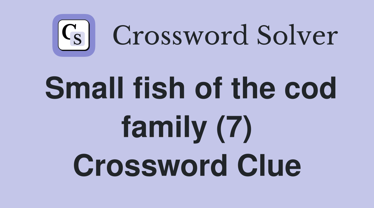 Small fish of the cod family (7) Crossword Clue