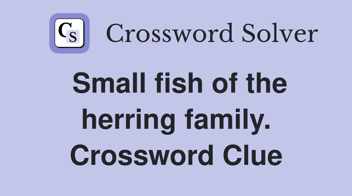 Small fish of the herring family. Crossword Clue