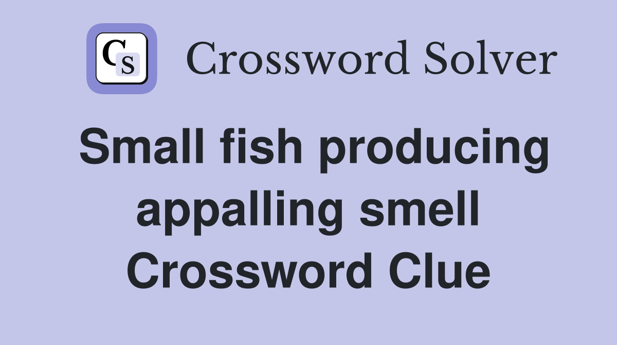 Small fish producing appalling smell Crossword Clue