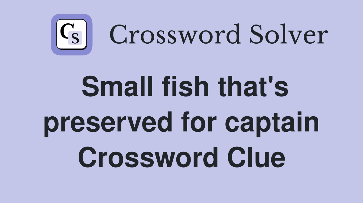 Small fish that's preserved for captain Crossword Clue