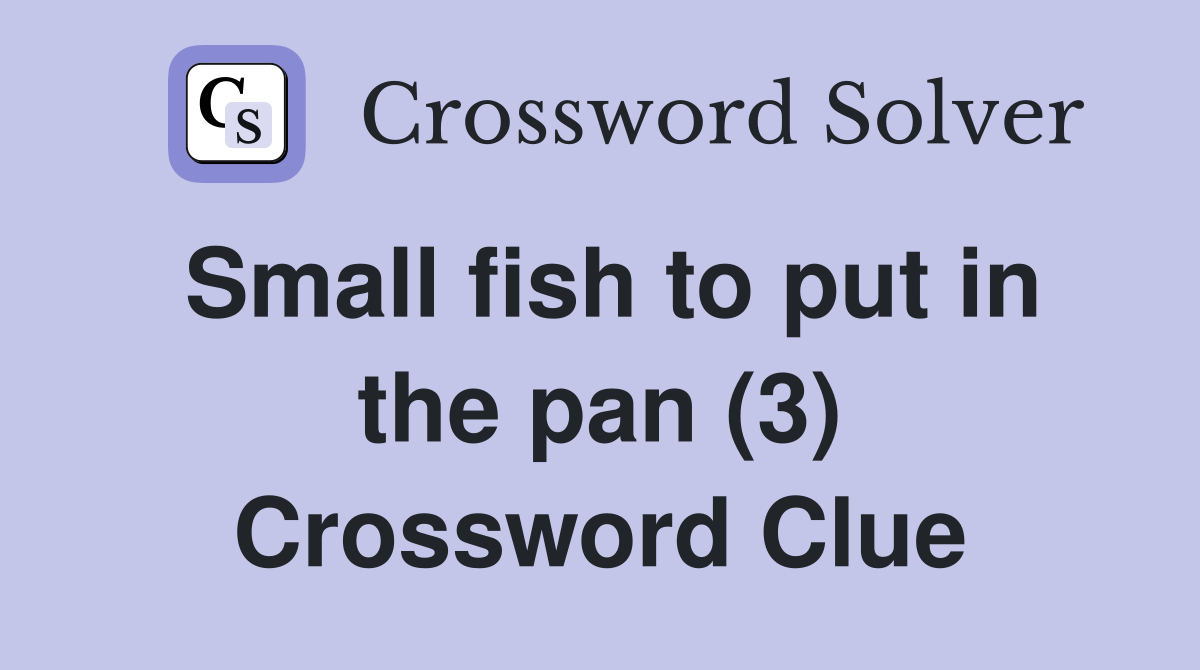 Small fish to put in the pan (3) Crossword Clue