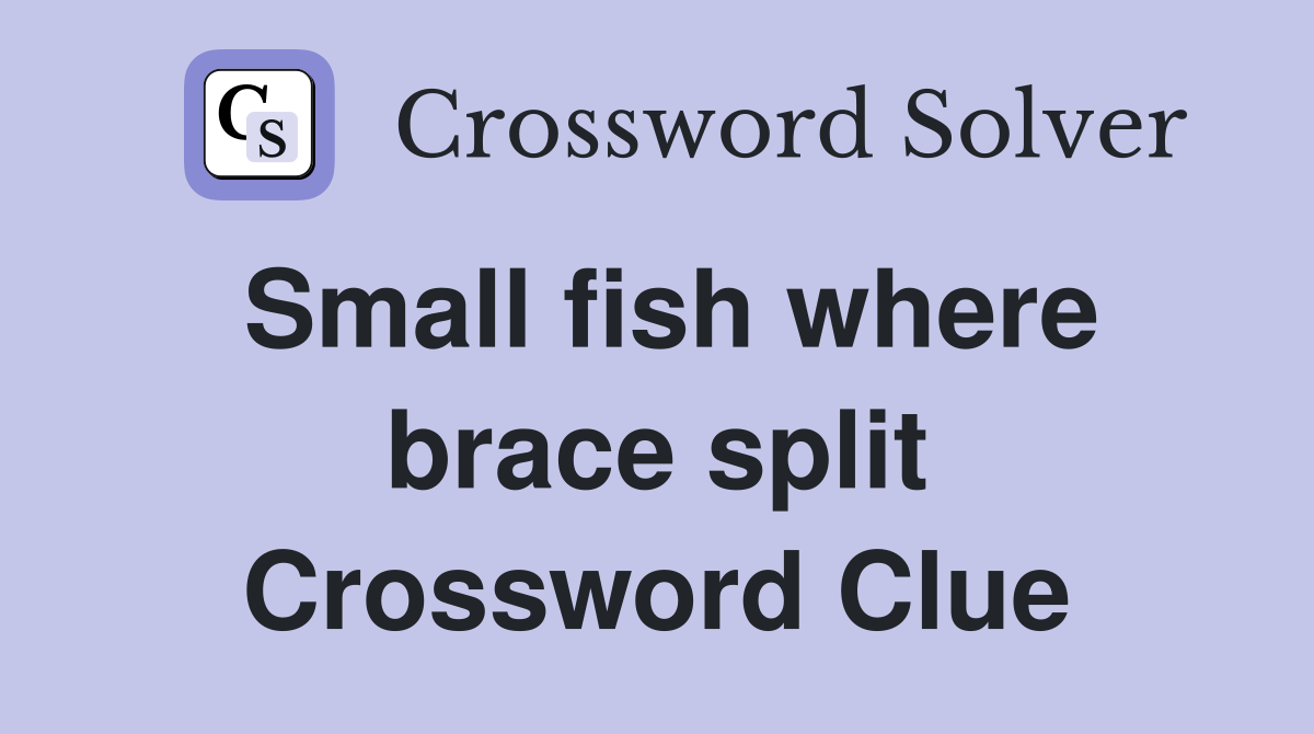 Small fish where brace split Crossword Clue