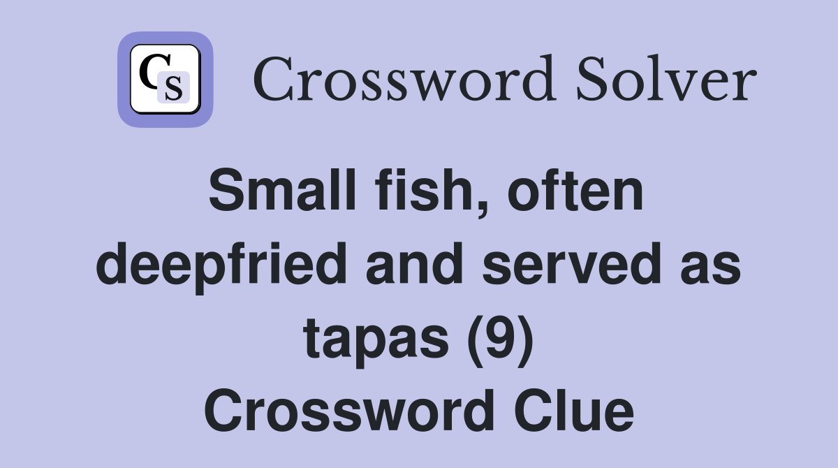 Small fish, often deepfried and served as tapas (9) Crossword Clue
