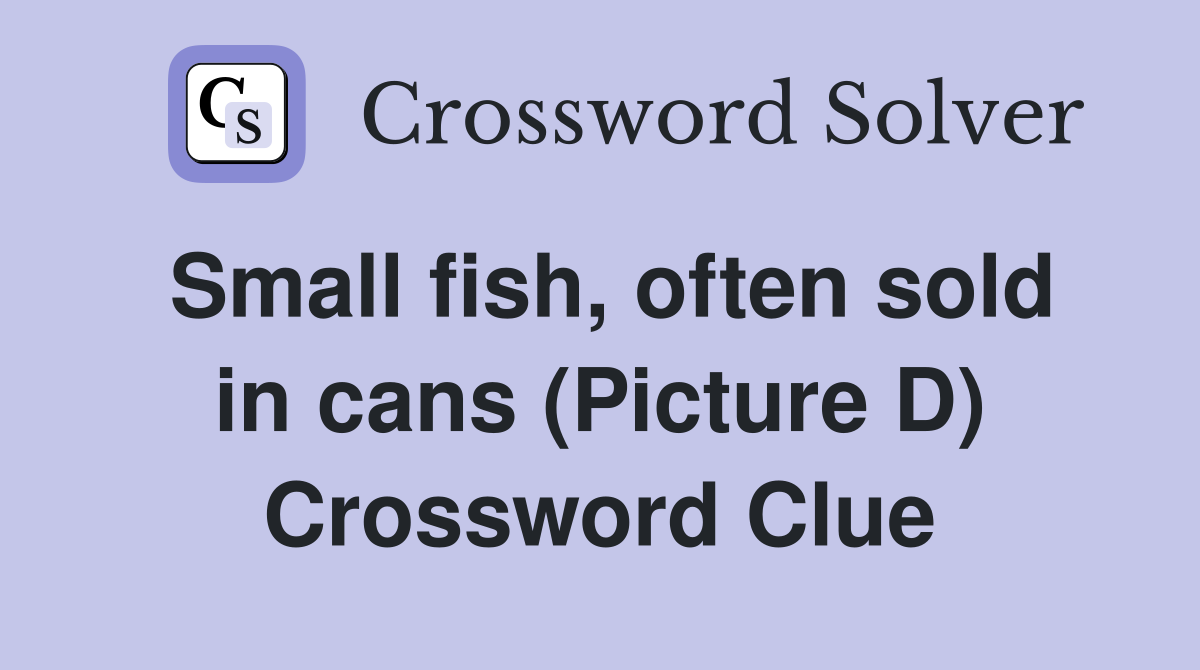 Small fish, often sold in cans (Picture D) Crossword Clue