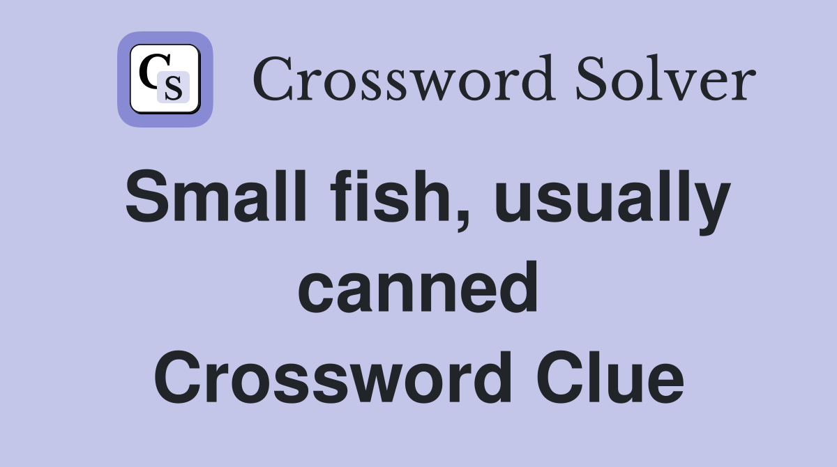 Small fish, usually canned Crossword Clue