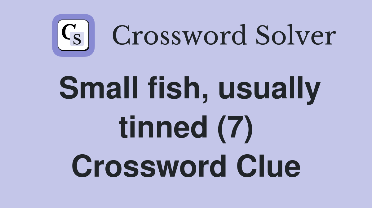 Small fish, usually tinned (7) Crossword Clue
