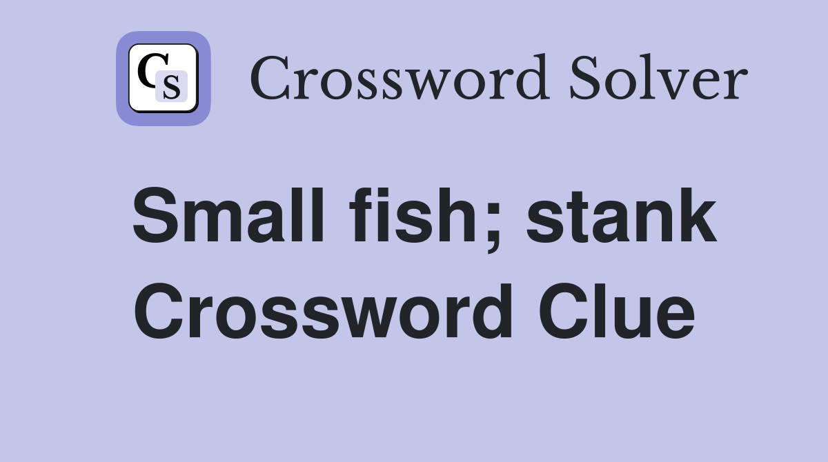 Small fish; stank Crossword Clue