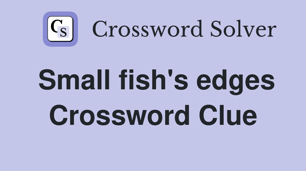 Small fish's edges Crossword Clue