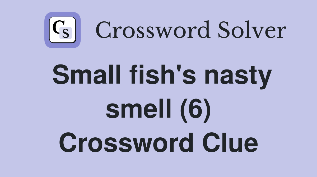 Small fish's nasty smell (6) Crossword Clue