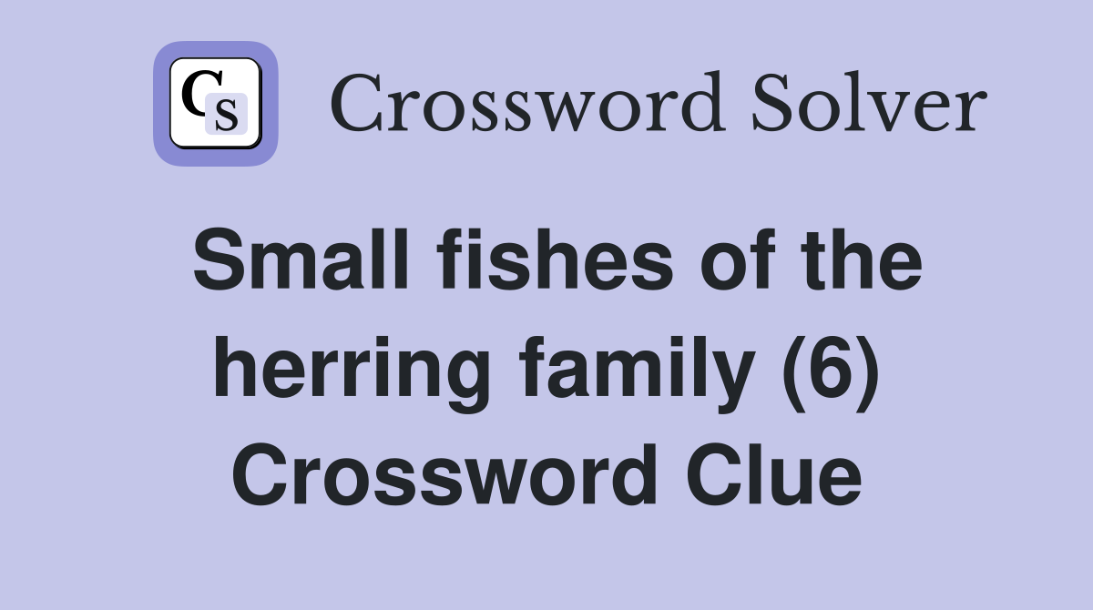 Small fishes of the herring family (6) Crossword Clue