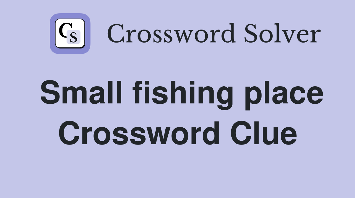 Small fishing place Crossword Clue