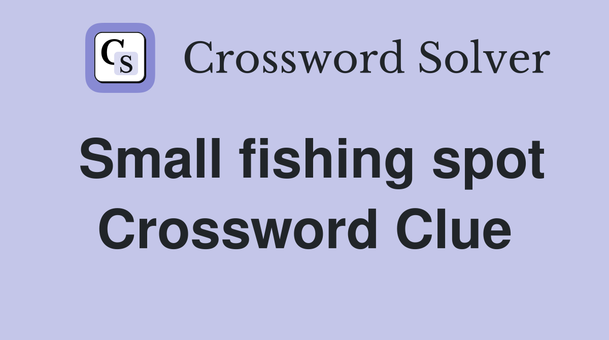 Small fishing spot Crossword Clue