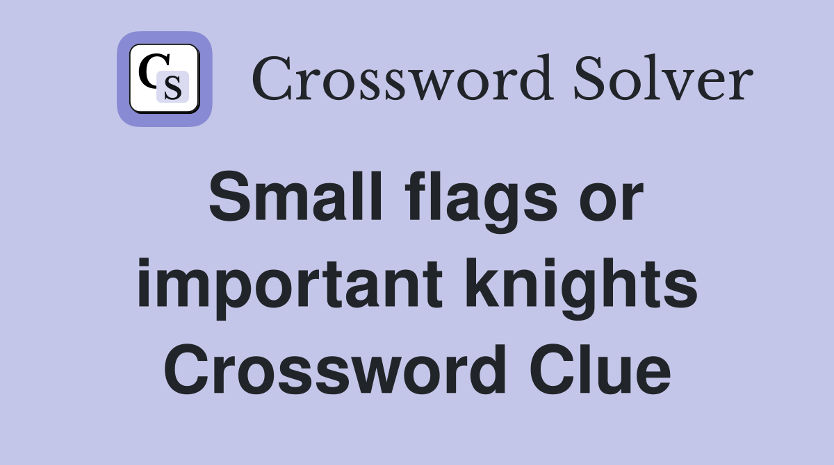 Small flags or important knights Crossword Clue
